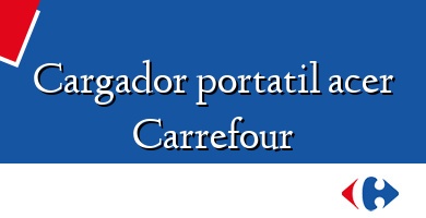 Comprar  &#160Cargador portatil acer Carrefour