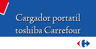 Comprar  &#160Cargador portatil toshiba Carrefour