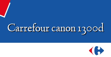 Comprar  &#160Carrefour canon 1300d