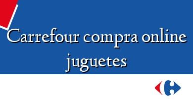 Comprar  &#160Carrefour compra online juguetes