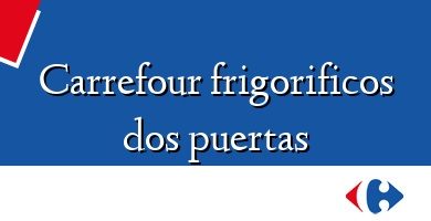 Comprar  &#160Carrefour frigorificos dos puertas