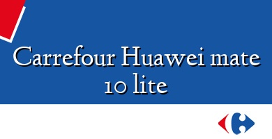 Comprar  &#160Carrefour Huawei mate 10 lite
