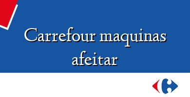 Comprar  &#160Carrefour maquinas afeitar