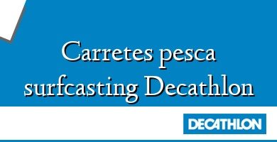 Comprar  &#160Carretes pesca surfcasting Decathlon