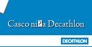 Comprar  &#160Casco niña Decathlon