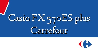 Comprar  &#160Casio FX 570ES plus Carrefour
