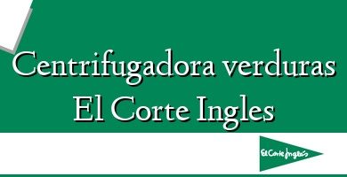 Comprar  &#160Centrifugadora verduras El Corte Ingles