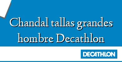 Comprar  &#160Chandal tallas grandes hombre Decathlon