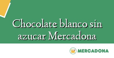 Comprar  &#160Chocolate blanco sin azucar Mercadona