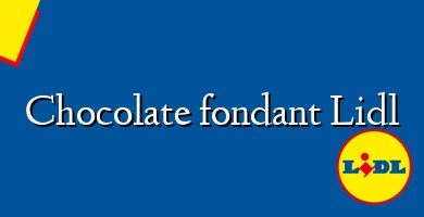 Comprar  &#160Chocolate fondant Lidl