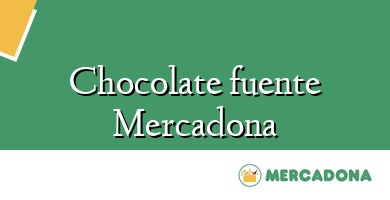 Comprar  &#160Chocolate fuente Mercadona