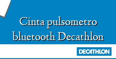 Comprar  &#160Cinta pulsometro bluetooth Decathlon