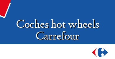 Comprar  &#160Coches hot wheels Carrefour