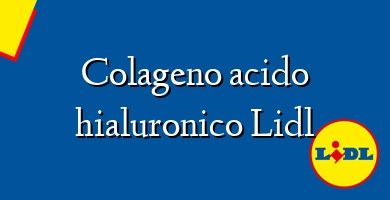 Comprar  &#160Colageno acido hialuronico Lidl