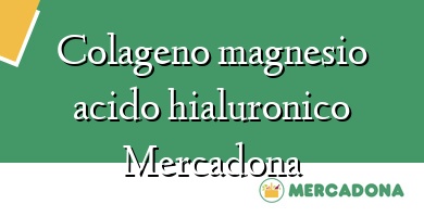 Comprar  &#160Colageno magnesio acido hialuronico Mercadona