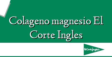 Comprar  &#160Colageno magnesio El Corte Ingles