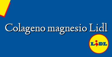 Comprar  &#160Colageno magnesio Lidl
