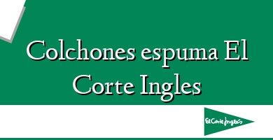 Comprar  &#160Colchones espuma El Corte Ingles