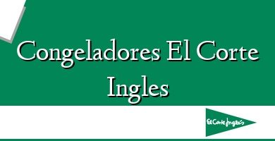 Comprar  &#160Congeladores El Corte Ingles