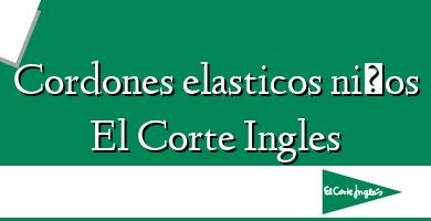 Comprar  &#160Cordones elasticos niños El Corte Ingles