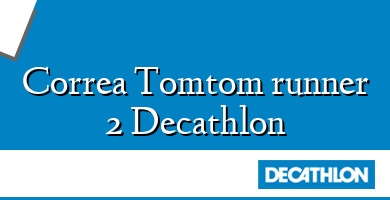 Comprar  &#160Correa Tomtom runner 2 Decathlon