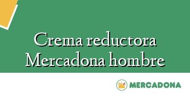 Comprar  &#160Crema reductora Mercadona hombre