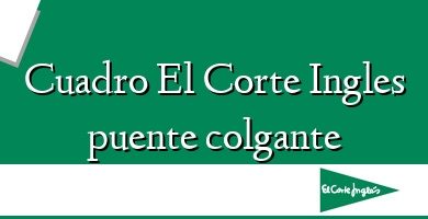 Comprar  &#160Cuadro El Corte Ingles puente colgante