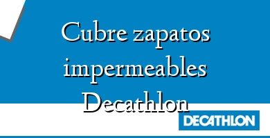 Comprar  &#160Cubre zapatos impermeables Decathlon