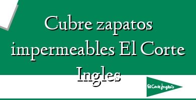 Comprar  &#160Cubre zapatos impermeables El Corte Ingles