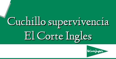 Comprar  &#160Cuchillo supervivencia El Corte Ingles