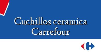 Comprar  &#160Cuchillos ceramica Carrefour