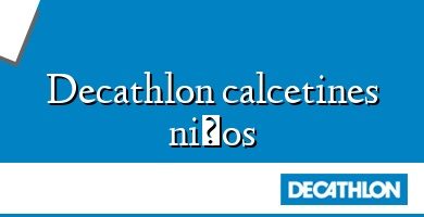 Comprar  &#160Decathlon calcetines niños