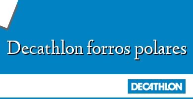 Comprar  &#160Decathlon forros polares