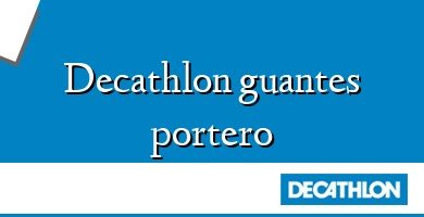 Comprar  &#160Decathlon guantes portero