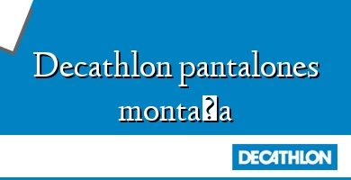 Comprar  &#160Decathlon pantalones montaña