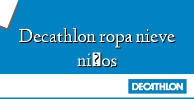 Comprar  &#160Decathlon ropa nieve niños