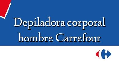 Comprar  &#160Depiladora corporal hombre Carrefour