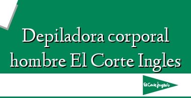 Comprar  &#160Depiladora corporal hombre El Corte Ingles