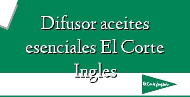 Comprar  &#160Difusor aceites esenciales El Corte Ingles