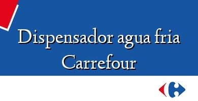 Comprar  &#160Dispensador agua fria Carrefour