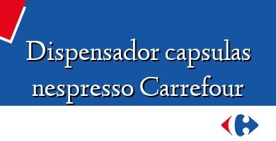 Comprar  &#160Dispensador capsulas nespresso Carrefour