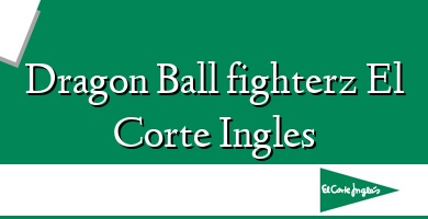 Comprar  &#160Dragon Ball fighterz El Corte Ingles