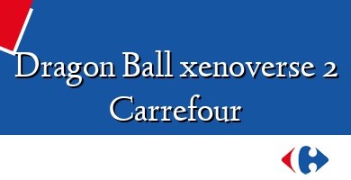 Comprar  &#160Dragon Ball xenoverse 2 Carrefour