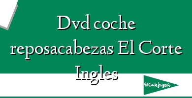 Comprar  &#160Dvd coche reposacabezas El Corte Ingles