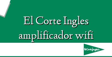 Comprar  &#160El Corte Ingles amplificador wifi