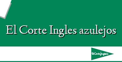 Comprar  &#160El Corte Ingles azulejos