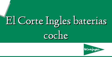 Comprar  &#160El Corte Ingles baterias coche