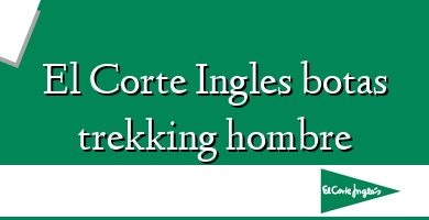 Comprar  &#160El Corte Ingles botas trekking hombre