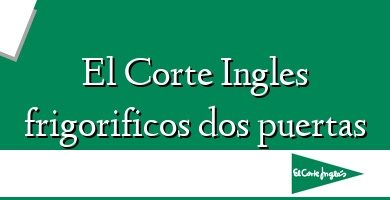 Comprar  &#160El Corte Ingles frigorificos dos puertas