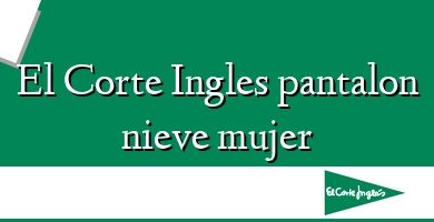 Comprar  &#160El Corte Ingles pantalon nieve mujer